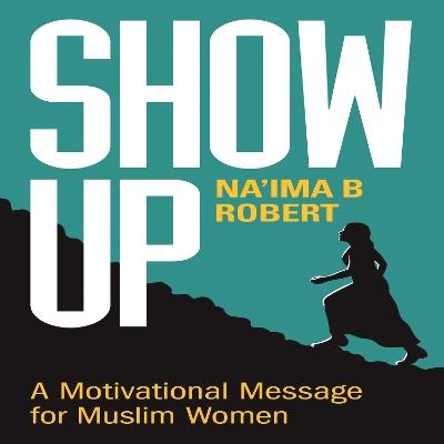 Show Up: A Motivational Message for Muslim Women - Na'ima B. Robert - cover