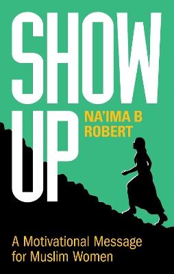 Show Up: A Motivational Message for Muslim Women - Na'ima B. Robert - cover