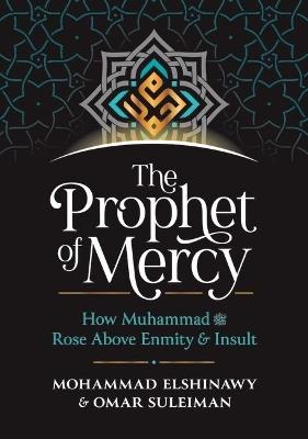 The Prophet of Mercy: How Muhammad ??? ???? ???? ???? Rose Above Enmity Insult - Mohammad Elshinawy,Omar Suleiman - cover