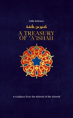 A Treasury of Aisha: A Guidance from the Beloved of the Beloved - Sofia Rehman - cover