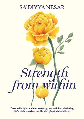 Strength from Within: Personal insights on how to cope, grow, and flourish during life's trials based on my life with physical disabilities - Sa'diyya Nesar - cover