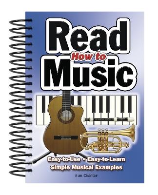 How To Read Music: Easy-to-Use, Easy-to-Learn; Simple Musical Examples - Alan Charlton - cover