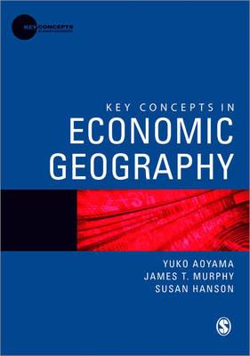 Key Concepts in Economic Geography - Yuko Aoyama,James T Murphy,Susan Hanson - cover