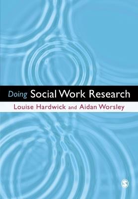 Doing Social Work Research - Louise Hardwick,Aidan Worsley - cover