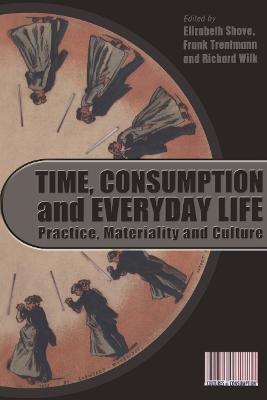 Time, Consumption and Everyday Life: Practice, Materiality and Culture - cover