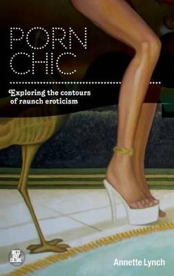 Porn Chic: Exploring the Contours of Raunch Eroticism - Annette Lynch - cover