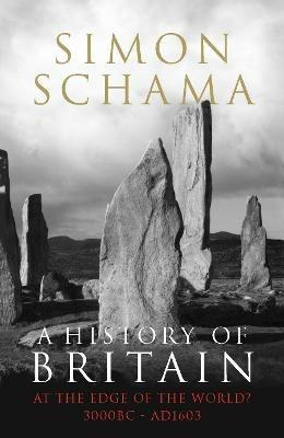 A History of Britain - Volume 1: At the Edge of the World? 3000 BC-AD 1603 - Simon Schama - cover