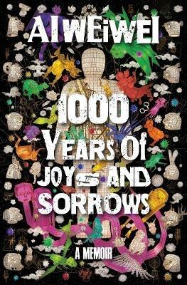 1000 Years of Joys and Sorrows: The story of two lives, one nation, and a century of art under tyranny - Ai Weiwei - cover