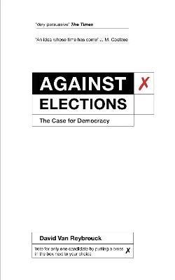 Against Elections: The Case for Democracy - David Van Reybrouck - cover