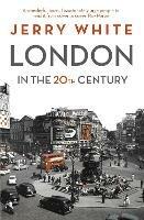 London in the Twentieth Century: A City and Its People - Jerry White - cover