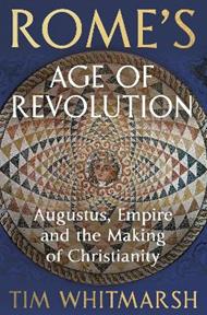 Rome's Age of Revolution: Augustus, Empire and the Making of Christianity