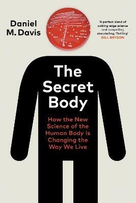 The Secret Body: How the New Science of the Human Body Is Changing the Way We Live - Daniel M Davis - cover