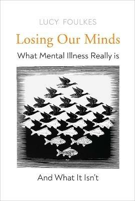 Losing Our Minds: What Mental Illness Really Is  - and What It Isn't - Lucy Foulkes - cover