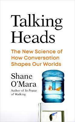 Talking Heads: The New Science of How Conversation Shapes Our Worlds - Shane O'Mara - cover