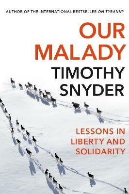 Our Malady: Lessons in Liberty and Solidarity - Timothy Snyder - cover