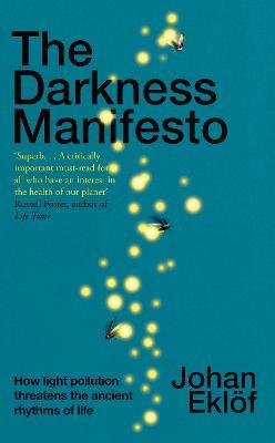The Darkness Manifesto: How light pollution threatens the ancient rhythms of life - Johan Eklöf - cover