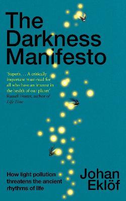 The Darkness Manifesto: How light pollution threatens the ancient rhythms of life - Johan Eklöf - cover