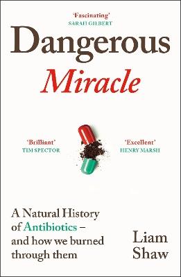 Dangerous Miracle: A natural history of antibiotics – and how we burned through them - Liam Shaw - cover