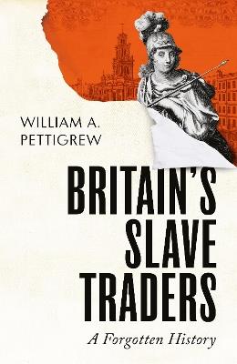 Britain's Slave Traders: A Forgotten History - William A. Pettigrew - cover