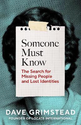 Someone Must Know: The Search for Missing People and Lost Identities - Dave Grimstead - cover