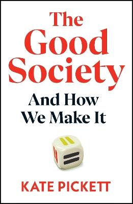 The Good Society: And How We Make It - Kate Pickett - cover