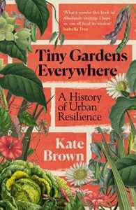 Libro in inglese Tiny Gardens Everywhere: A History of Urban Resilience Kate Brown
