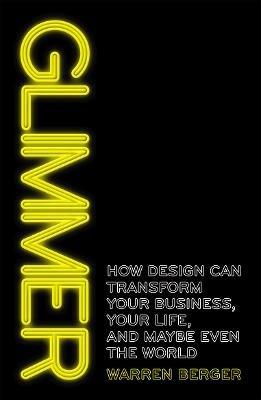 Glimmer: How design can transform your business, your life, and maybe even the world - Warren Berger - cover