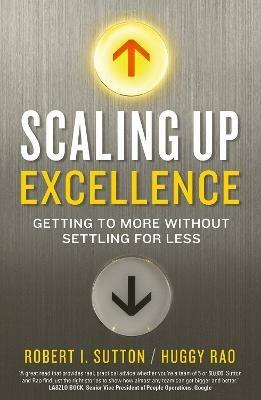 Scaling up Excellence - Hayagreeva Rao,Robert I. Sutton - cover