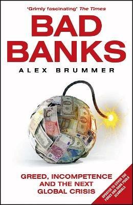 Bad Banks: Greed, Incompetence and the Next Global Crisis - Alex Brummer - cover