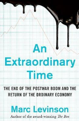 An Extraordinary Time: The End of the Postwar Boom and the Return of the Ordinary Economy - Marc Levinson - cover