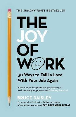 The Joy of Work: The No.1 Sunday Times Business Bestseller – 30 Ways to Fix Your Work Culture and Fall in Love with Your Job Again - Bruce Daisley - cover