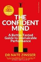 The Confident Mind: A Battle-Tested Guide to Unshakable Performance - Nathaniel Zinsser - cover