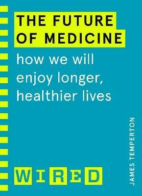The Future of Medicine (WIRED guides): How We Will Enjoy Longer, Healthier Lives - James Temperton,WIRED - cover