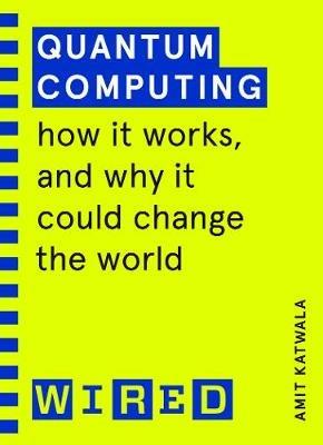 Quantum Computing (WIRED guides): How It Works and How It Could Change the World - Amit Katwala,WIRED - cover
