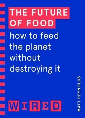 The Future of Food (WIRED guides): How to Feed the Planet Without Destroying It - Matthew Reynolds,WIRED - cover