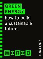 Green Energy (WIRED guides): How to build a sustainable future