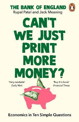 Can't We Just Print More Money?: Economics in Ten Simple Questions - Rupal Patel,The Bank of England,Jack Meaning - cover