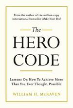 The Hero Code: Lessons on How To Achieve More Than You Ever Thought Possible