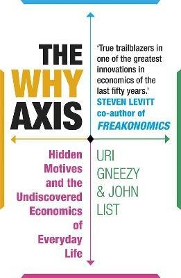 The Why Axis: Hidden Motives and the Undiscovered Economics of Everyday Life - John List,Uri Gneezy - cover
