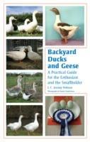 Backyard Ducks and Geese: A Practical Guide for the Enthusiast and the Smallholder