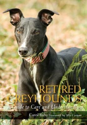 Retired Greyhounds: A Guide to Care and Understanding - Carol Baby - cover