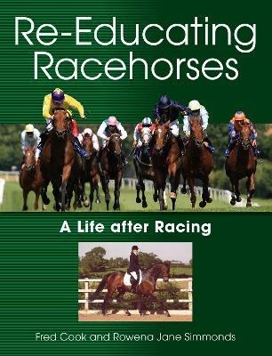 Re-Educating Racehorses: A Life after Racing - Fred Cook,Rowena Jane Simmonds - cover