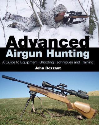 Advanced Airgun Hunting: A Guide to Equipment, Shooting Techniques and Training - John Bezzant - cover