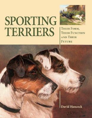 Sporting Terriers: Their Form, Their Function and Their Future - David Hancock - cover