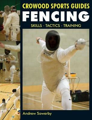 Fencing: Skills. Tactics. Training - Andrew Sowerby - cover