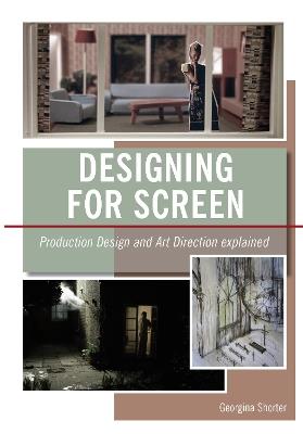 Designing for Screen: Production design and art direction explained - Georgina Shorter - cover