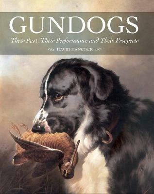 Gundogs: Their Past, Their Performance and Their Prospects - David Hancock - cover