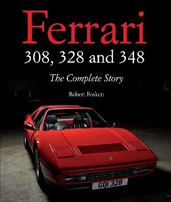 Ferrari 308, 328 and 348: The Complete Story - Robert Foskett - cover