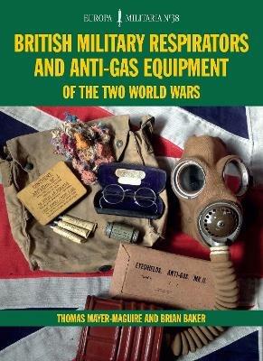 British Military Respirators and Anti-Gas Equipment of the Two World Wars - Thomas Mayer-Maguire,Brian Baker - cover
