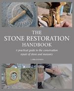 The Stone Restoration Handbook: A Practical Guide to the Conservation Repair of Stone and Masonry